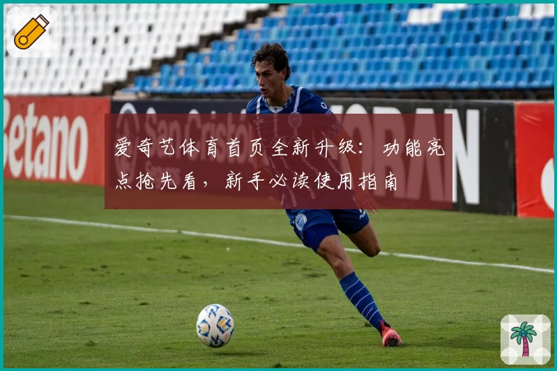 爱奇艺体育首页全新升级：功能亮点抢先看，新手必读使用指南