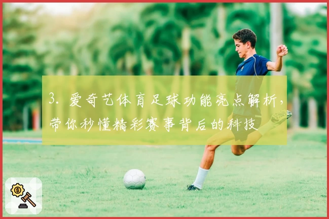 3. 爱奇艺体育足球功能亮点解析，带你秒懂精彩赛事背后的科技