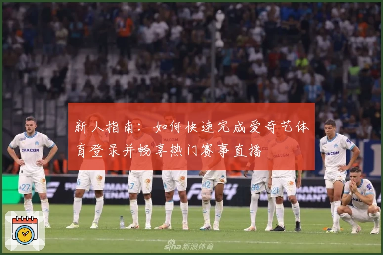新人指南：如何快速完成爱奇艺体育登录并畅享热门赛事直播