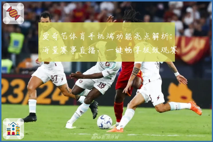爱奇艺体育手机端功能亮点解析：海量赛事直播，一键畅享极致观赛体验