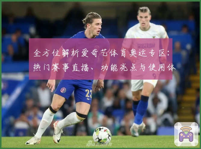 全方位解析爱奇艺体育奥运专区:热门赛事直播、功能亮点与使用体验全揭秘