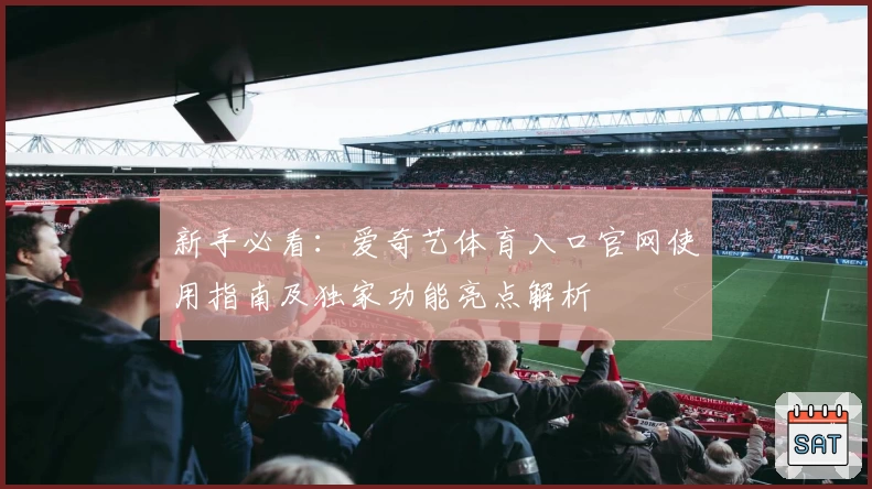 新手必看：爱奇艺体育入口官网使用指南及独家功能亮点解析