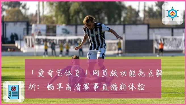 「爱奇艺体育」网页版功能亮点解析：畅享高清赛事直播新体验