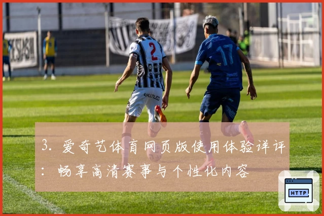 3. 爱奇艺体育网页版使用体验详评：畅享高清赛事与个性化内容